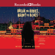 Break the Bodies, Haunt the Bones: A Novel