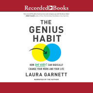 The Genius Habit: How One Habit Can Radically Change Your Work and Your Life