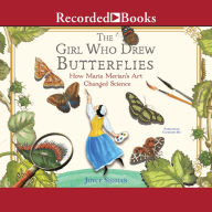 The Girl Who Drew Butterflies: How Maria Merian's Art Changed Science