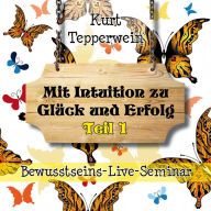 Bewusstseins-Live-Seminar: Mit Intuition zu Glück und Erfolg - Teil 1