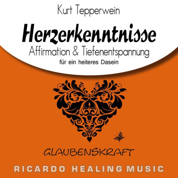 Glaubenskraft: Herzerkenntnisse (Affirmation & Tiefenentspannung für ein heiteres Dasein)