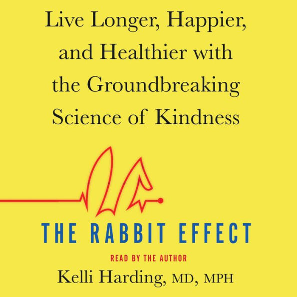 The Rabbit Effect: Live Longer, Happier, and Healthier with the Groundbreaking Science of Kindness