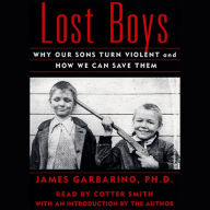 Lost Boys: Why Our Sons Turn Violent and How We Can Save Them (Abridged)