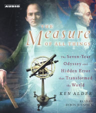 The Measure of All Things: The Seven-Year Odyssey and Hidden Error That Transformed the World (Abridged)