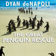 The Great Penguin Rescue: 40,000 Penguins, a Devastating Oil Spill, and the Inspiring Story of the World's Largest Animal Rescue