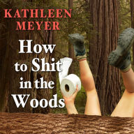 How to Shit in the Woods: An Environmentally Sound Approach to a Lost Art