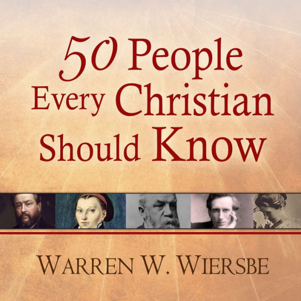 50 People Every Christian Should Know: Learning from Spiritual Giants of the Faith