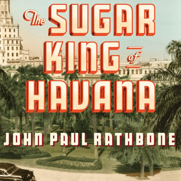 The Sugar King of Havana: The Rise and Fall of Julio Lobo, Cuba's Last Tycoon