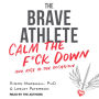 The Brave Athlete: Calm the F*ck Down and Rise to the Occasion