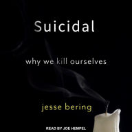 Suicidal: Why We Kill Ourselves