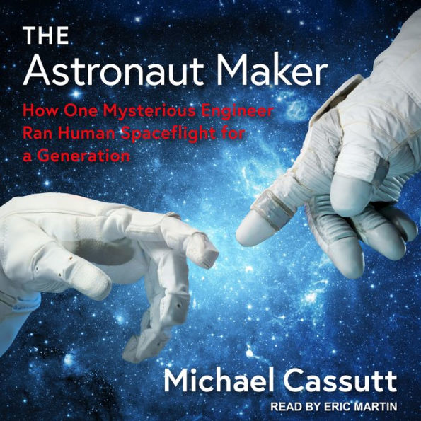 The Astronaut Maker: How One Mysterious Engineer Ran Human Spaceflight for a Generation