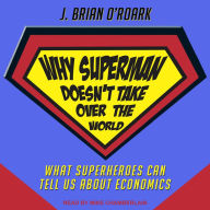 Why Superman Doesn't Take Over The World: What Superheroes Can Tell Us About Economics