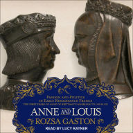 Anne and Louis: Passion and Politics in Early Renaissance France, Part II of the Anne of Brittany Series