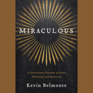 Miraculous: A Fascinating History of Signs, Wonders, and Miracles