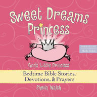 Sweet Dreams Princess: God's Little Princess Bedtime Bible Stories, Devotions, and Prayers