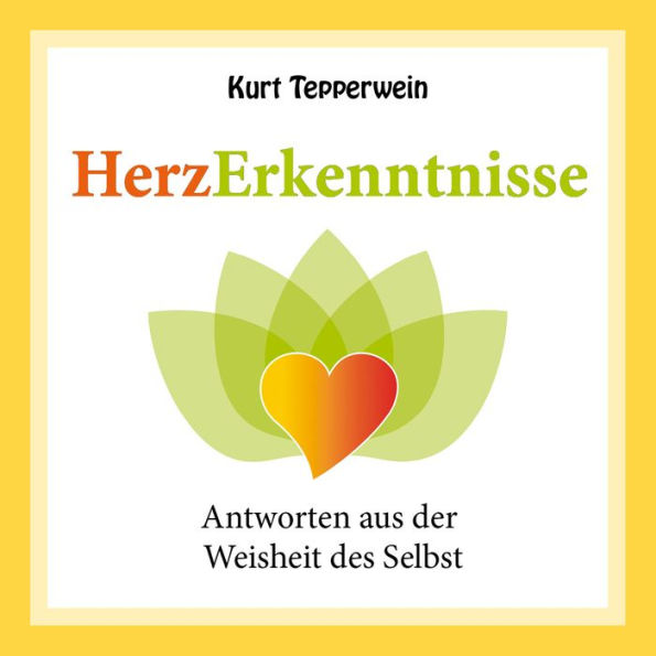 Herzerkenntnisse: Antworten aus der Weisheit des Selbst