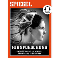 Hirnforschung - Eine Wissenschaft auf dem Weg, den Menschen zu entrÃ¤tseln: SPIEGEL AUDIO (Abridged)