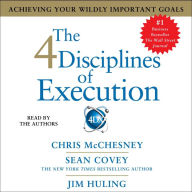 The 4 Disciplines of Execution: Achieving Your Wildly Important Goals