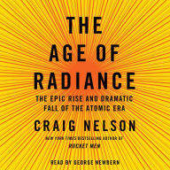 The Age of Radiance: The Epic Rise and Dramatic Fall of the Atomic Era
