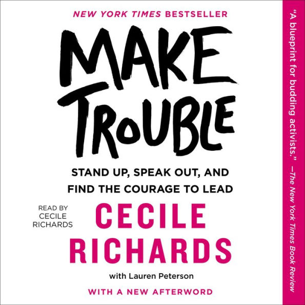 Make Trouble: Standing Up, Speaking Out, and Finding the Courage to Lead--My Life Story