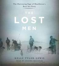 The Lost Men: The Harrowing Saga of Shackleton's Ross Sea Party (Abridged)