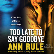 Too Late to Say Goodbye: A True Story of Murder and Betrayal