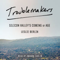 Troublemakers: Silicon Valley's Coming of Age