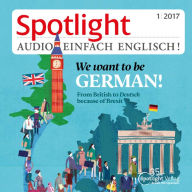 Englisch lernen Audio - Brexit - und nun?: Spotlight Audio 01/17 - We want to be German!