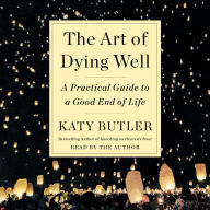 The Art of Dying Well: A Practical Guide to a Good End of Life