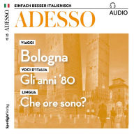 Italienisch lernen Audio - Bologna: ADESSO audio 12/17 - Bologna (Abridged)