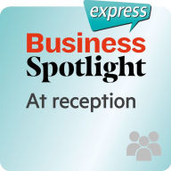 Business Spotlight express ¿ Beziehungen ¿ An der Rezeption : Wortschatz-Training Business-Englisch