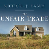 The Unfair Trade: How Our Broken Global Financial System Destroys the Middle Class