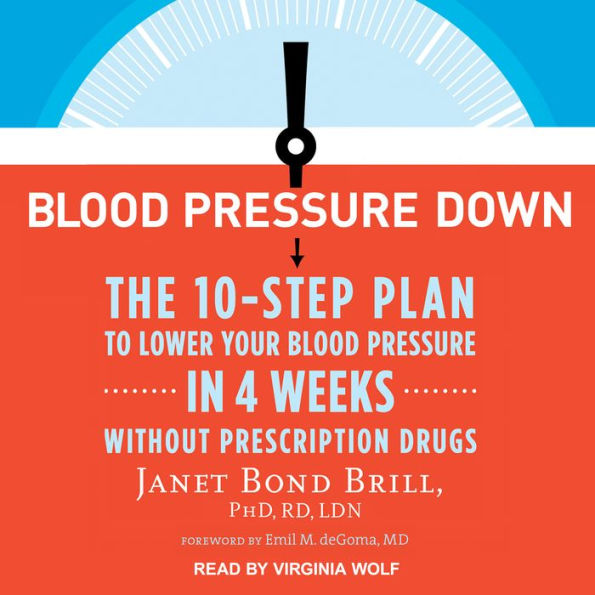 Blood Pressure Down: The 10-Step Plan to Lower Your Blood Pressure in 4 Weeks--Without Prescription Drugs