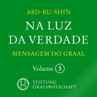 Na Luz da Verdade - Mensagem do Graal: Volume 3