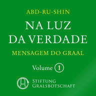 Na Luz da Verdade - Mensagem do Graal: Volume 1