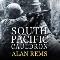 South Pacific Cauldron: World War II's Great Forgotten Battlegrounds