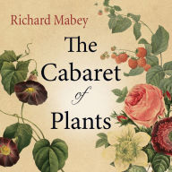 The Cabaret of Plants: Forty Thousand Years of Plant Life and the Human Imagination