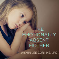 The Emotionally Absent Mother: A Guide to Self-Healing and Getting the Love You Missed