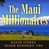 The Maui Millionaires: Discover the Secrets Behind the World's Most Exclusive Wealth Retreat and Become Financially Free