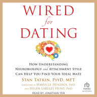 Wired for Dating: How Understanding Neurobiology and Attachment Style Can Help You Find Your Ideal Mate