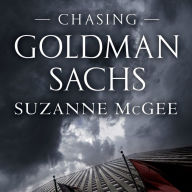 Chasing Goldman Sachs: How the Masters of the Universe Melted Wall Street Down...and Why They'll Take Us to the Brink Again