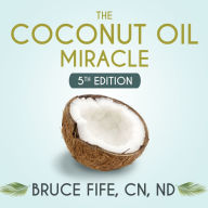 The Coconut Oil Miracle: 5th Edition