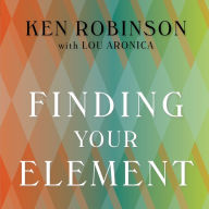 Finding Your Element: How to Discover Your Talents and Passions and Transform Your Life