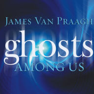 Ghosts Among Us: Uncovering the Truth About the Other Side