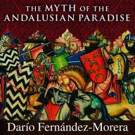 The Myth of the Andalusian Paradise: Muslims, Christians, and Jews under Islamic Rule in Medieval Spain