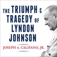 The Triumph and Tragedy of Lyndon Johnson: The White House Years