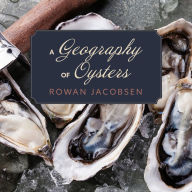 A Geography of Oysters: The Connoisseur's Guide to Oyster Eating in North America