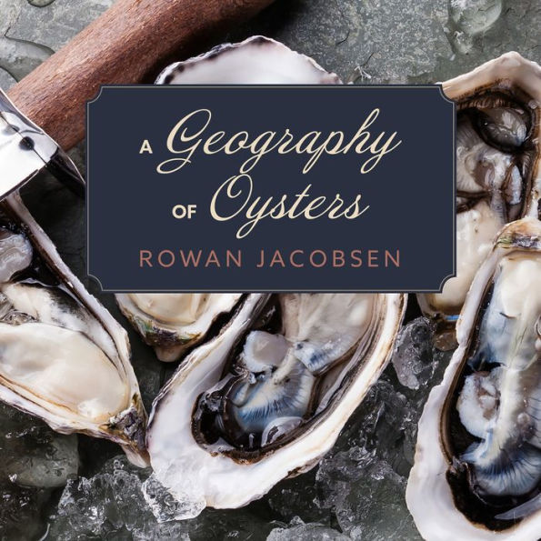 A Geography of Oysters: The Connoisseur's Guide to Oyster Eating in North America