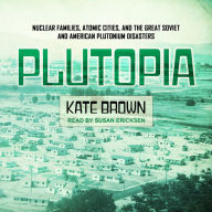 Plutopia: Nuclear Families, Atomic Cities, and the Great Soviet and American Plutonium Disasters