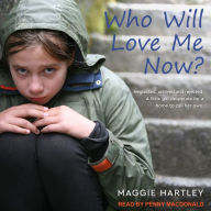 Who Will Love Me Now?: Neglected, Unloved and Rejected. A Little Girl Desperate for a Home to Call Her Own